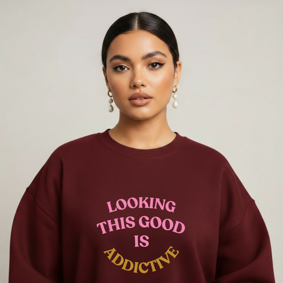 💋 Looking This Good Is Addictive Sweatshirt