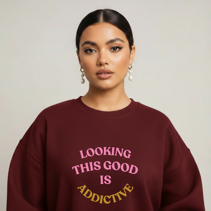 💋 Looking This Good Is Addictive Sweatshirt