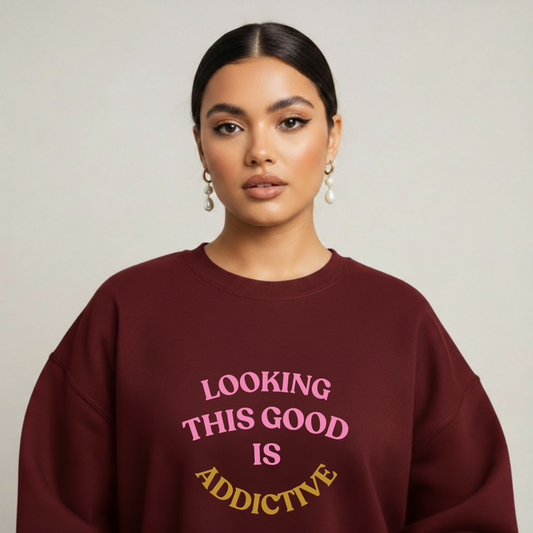 💋 Looking This Good Is Addictive Sweatshirt