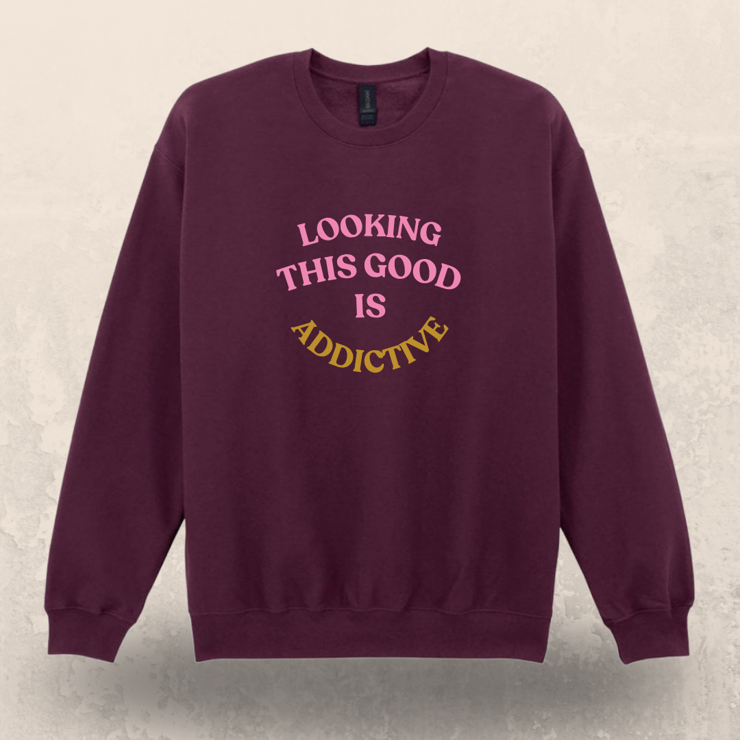 💋 Looking This Good Is Addictive Sweatshirt