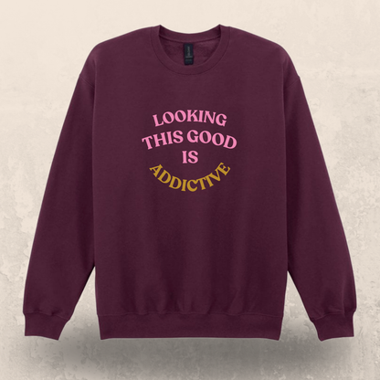 💋 Looking This Good Is Addictive Sweatshirt