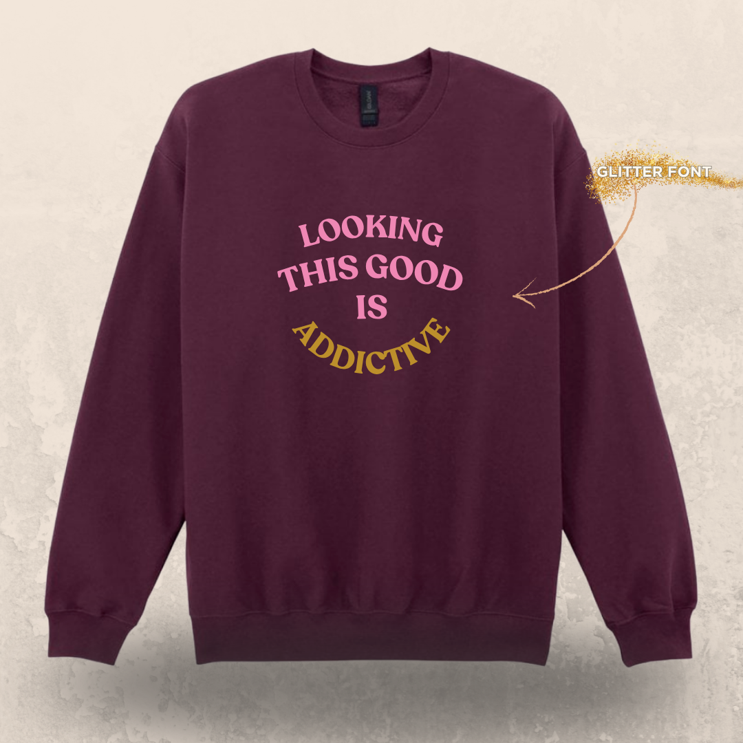 💋 Looking This Good Is Addictive Sweatshirt