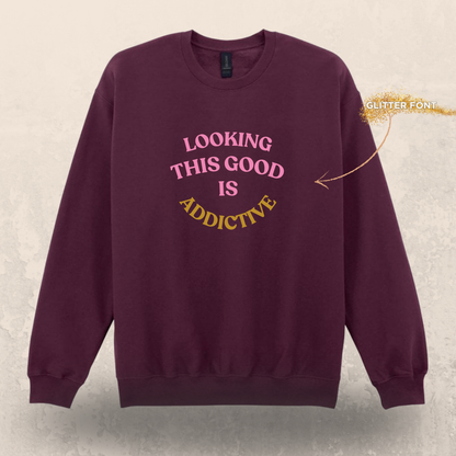 💋 Looking This Good Is Addictive Sweatshirt
