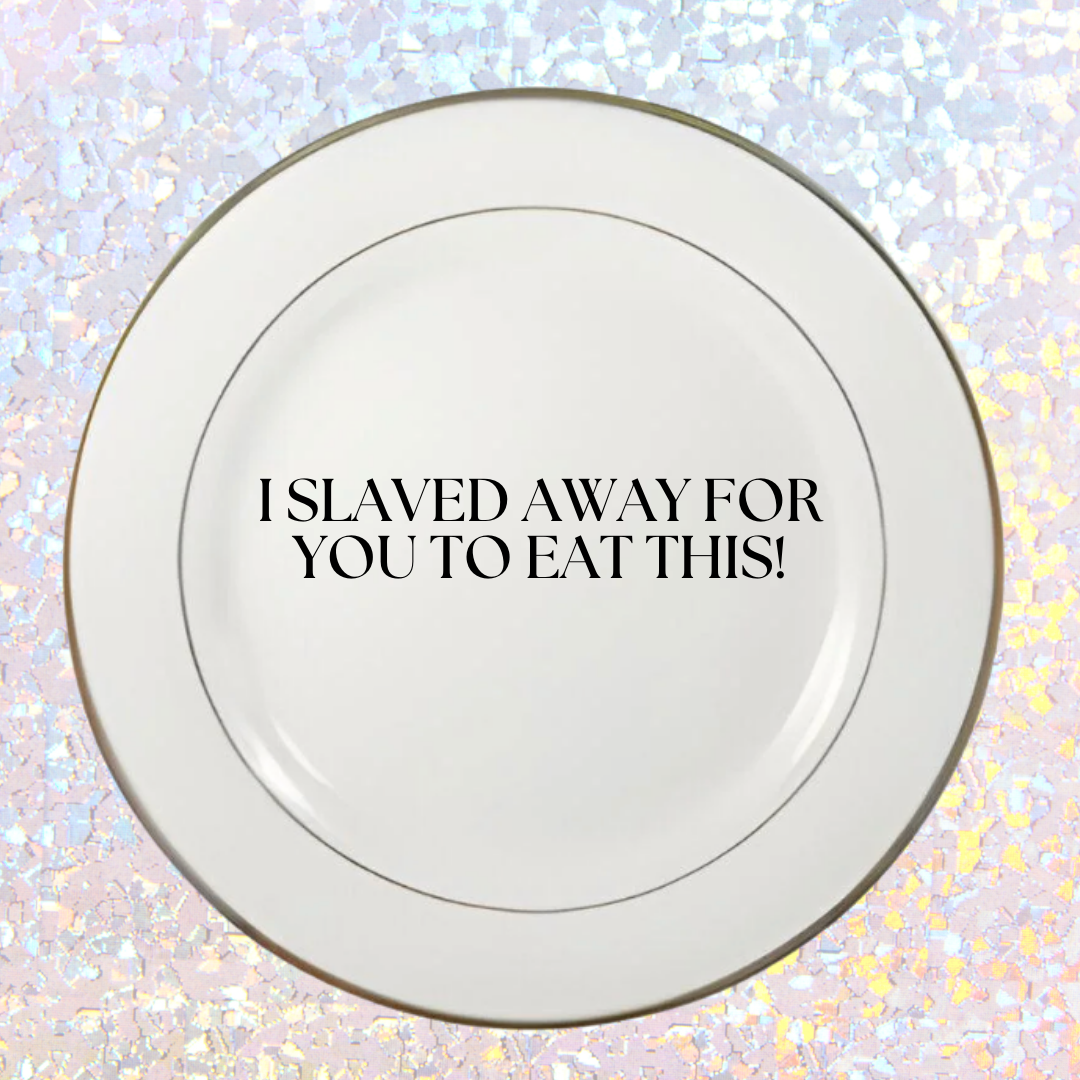 I slaved away - Dinner Plate