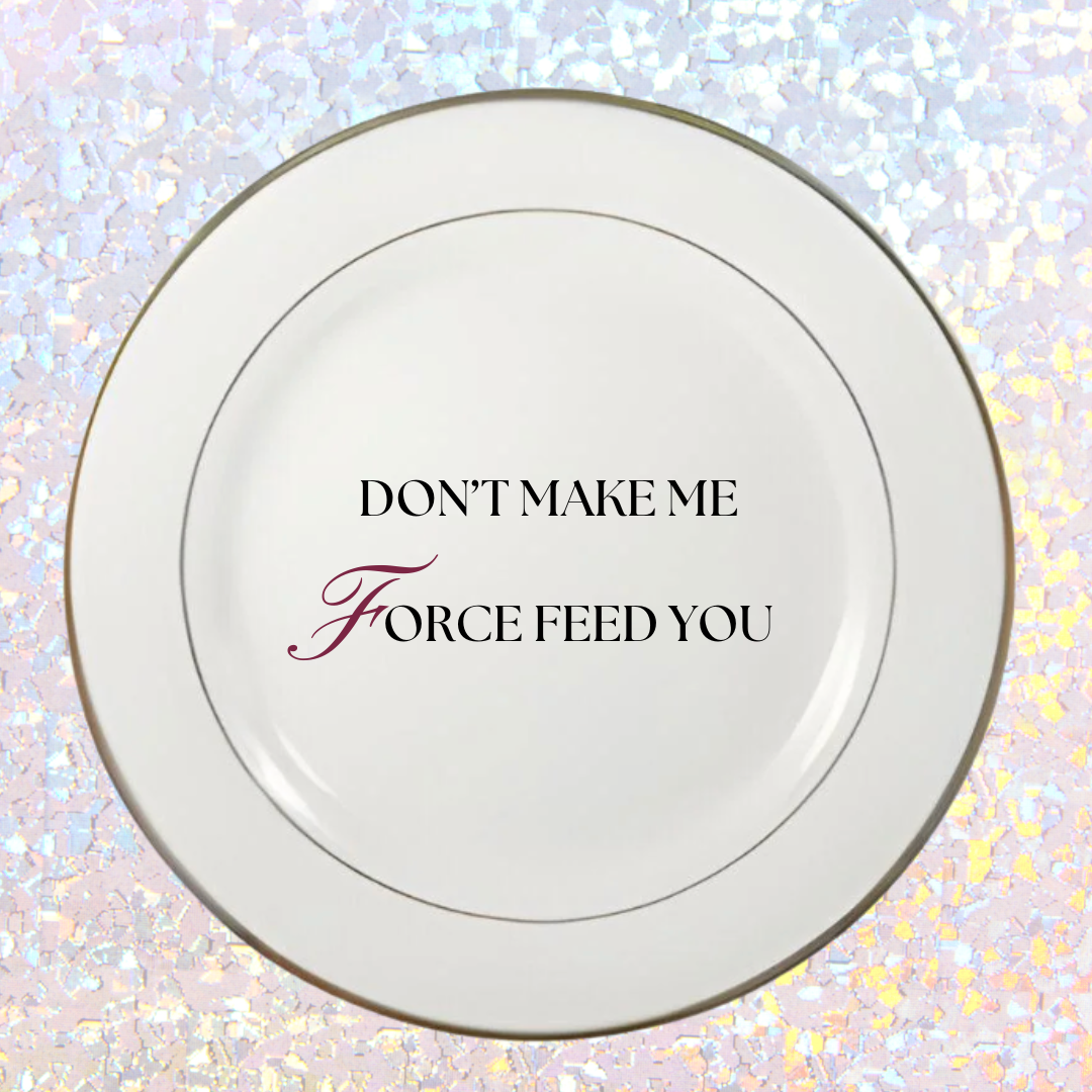 Dont make me force feed you - Dinner Plate