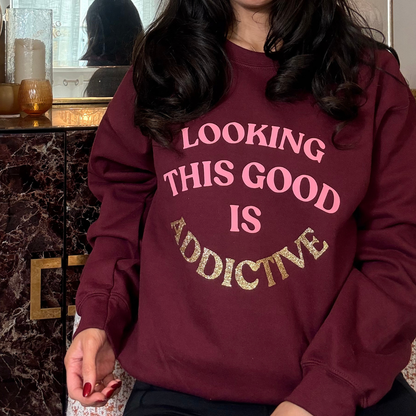 💋 Looking This Good Is Addictive Sweatshirt